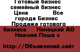 Готовый бизнес (семейный бизнес) › Цена ­ 10 000 - Все города Бизнес » Продажа готового бизнеса   . Ненецкий АО,Нижняя Пеша с.